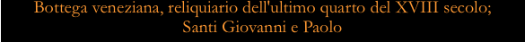 Bottega veneziana, reliquiario dell'ultimo quarto