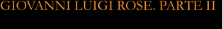 GIOVANNI LUIGI ROSE. PARTE II